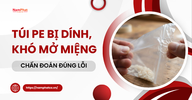 Túi PE bị dính, khó mở miệng: Chẩn đoán đúng lỗi